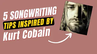 How To Write Better Songs | 5 Songwriting Tips Inspired by Kurt Cobain