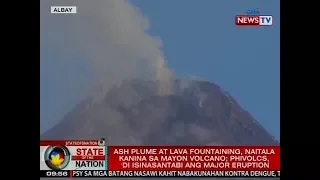 SONA: Ash plume at lava fountaining, naitala kanina sa Mayon Volcano