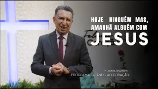 HOJE NINGUÉM MAS, AMANHÃ ALGUÉM COM JESUS | Programa Falando ao Coração | Pastor Gentil R. Oliveira.