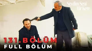 Sevdim Seni Bir Kere - 131. Bölüm