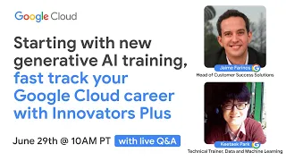 Starting with new generative AI training, fast track your Google Cloud career with Innovators Plus