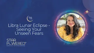 Libra Lunar Eclipse - Seeing Your Unseen Fears - Ep. 78 of the Star Powered™ Podcast