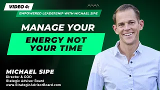 Manage Your Energy Not your Time - Empowered Leadership With Michael Sipe | Video 4