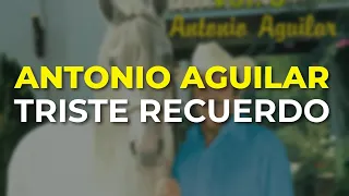 Antonio Aguilar - Triste Recuerdo (Audio Oficial)