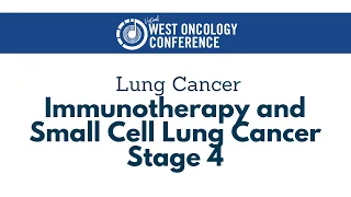 2021 West Oncology | Lung Cancer | Updates on Immunotherapy and Small Cell Lung Cancer Stage 4