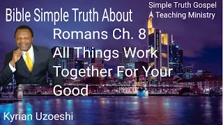 Romans Chapter 8 All Things Work Together For Your Good with Kyrian Uzoeshi