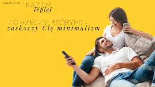 10 rzeczy, które musisz wiedzieć o minimalizmie zanim zaczniesz