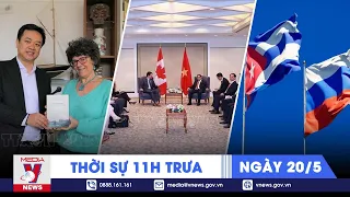 Thời sự 11h trưa ngày 20/5. Cuba-Nga tăng cường hợp tác kinh tế; Thủ tướng gặp người đồng cấp Canada