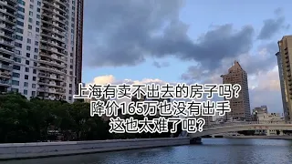 上海有卖不出去的房子吗？降价165万还没出手，这也太难了吧？