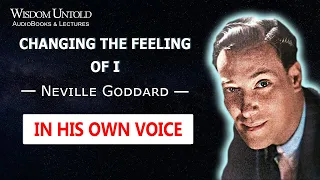 Neville Goddard - "Changing The feeling of I" - Full Lecture