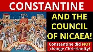 Constantine and the Council of Nicaea (Constantine changed NOTHING!)