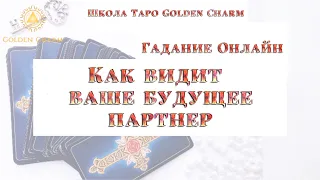 КАК ВИДИТ ВАШЕ БУДУЩЕЕ ПАРТНЕР? ОНЛАЙН ГАДАНИЕ/ Школа Таро Golden Charm