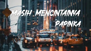 Masih Mencintainya - Papinka lirik