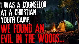 I was a counselor at a Christian youth camp, we found an evil in the woods...
