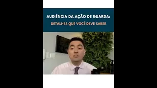 Audiência da Ação de GUARDA: detalhes que você DEVE saber