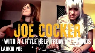 Joe Cocker / The Beatles "With A Little Help From My Friends" (Larkin Poe Cover)