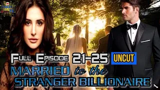 PART 21-25 UNCUT || MARRIED TO THE STRANGER BILLIONAIRE || @khaleeltv1009