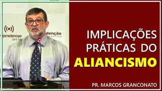 Implicações práticas do Aliancismo - Pr. Marcos Granconato