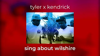 tyler the creator x kendrick lamar - sing about wilshire