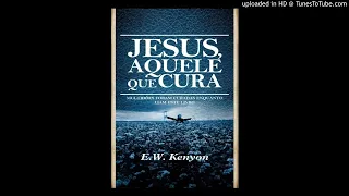 A CURA NA REDENÇÃO - Jesus, Aquele que Cura - E.W.Kenyon (Audio-Livro) Part- 04