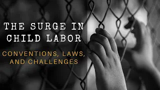 The Surge In Child Labor: Conventions, Laws, and Challenges