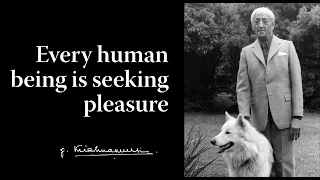 Every human being is seeking pleasure | Krishnamurti