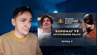 ВАНОМАГ vs ХРУСТАЛЬНОЕ БЕДРО - НЕ ПО СЦЕНАРИЮ / ПЕРВЫЙ ЗАВИСИМЫЙ БАТТЛ / 3 ROUND | РЕАКЦИЯ И РАЗБОР