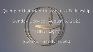 QUUF Sunday Service August 6, 2023 "Yellow Light" Guest Speaker Sandy Tweed