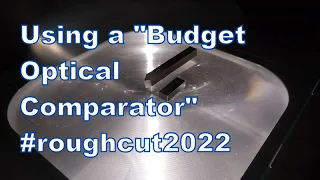 #roughcut2022 - Using a "Budget Optical Comparator"