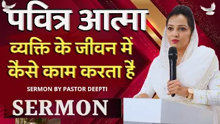 पवित्र आत्मा व्यक्ति के जीवन में कैसे काम करता है | Sermon By Pastor Deepti Kalyan