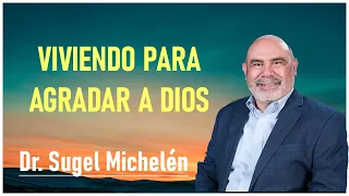 Dr. Sugel Michelén - Viviendo Para Agradar A Dios