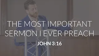 The Most Important Sermon I Ever Preach (John 3:16)