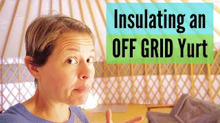 Insulating our OFF GRID Yurt // Will Our Yurt be Warm Enough for the Winter? - Ep. 12