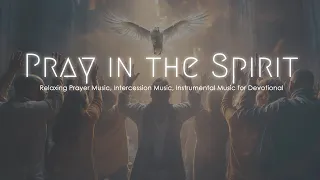 Pray in the Spirit, Instrumental Soaking Worship, Soaking Worship Music