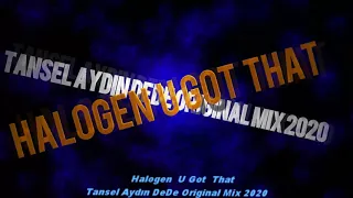 Halogen  U Got  That Tansel Aydın DeDe Original Mix 2020