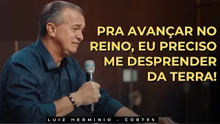 Luiz Herminio | Pra avançar no Reino, é preciso me desprender da terra! #luizherminio