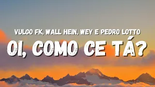 Vulgo FK, Wall Hein, Wey, Pedro Lotto - Oi, Como Ce Tá? (Letra)