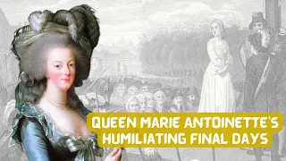 The Queen of France | Marie Antoinette | The HUMILIATING Final Days