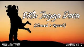 Ektu Jayga Dena (Slowed+Reverb) | Armaan Malik | Kidnap | Bangla LofiVerse |