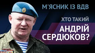 М'ясник із ВДВ. Хто такий генерал Андрій Сердюков? І Сергій Руденко