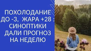 ПОХОЛОДАНИЕ ДО -3,  ЖАРА +28 : СИНОПТИКИ ДАЛИ ПРОГНОЗ НА НЕДЕЛЮ