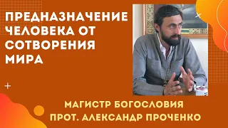 ПРЕДНАЗНАЧЕНИЕ ЧЕЛОВЕКА от СОТВОРЕНИЯ МИРА . Прот. Александр Проченко