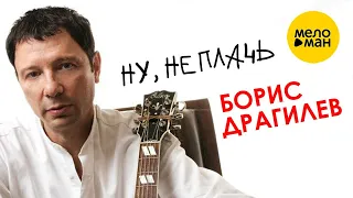 Борис Драгилев – Ну, не плачь ♫ ДУШЕВНЫЕ ПЕСНИ ШАНСОНА ♫️