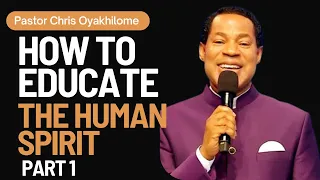 HOW TO EDUCATE THE HUMAN SPIRIT Part 1|| PASTOR CHRIS OYAKHILOME