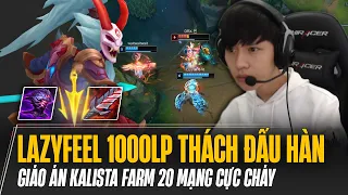 LAZYFEEL CÁN MỐC 1000LP THÁCH ĐẤU HÀN VÀ GIÁO ÁN KALISTA FARM 20 MẠNG CỰC CHÁY DÙ GẶP KHÓ ĐẦU TRẬN