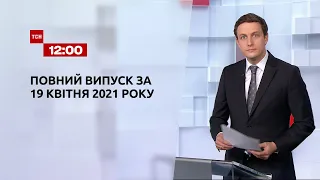Новости Украины и мира | Выпуск ТСН.12:00 за 19 апреля 2021 года