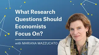 Mariana Mazzucato | The Most Pertinent Questions for Economists to Answer