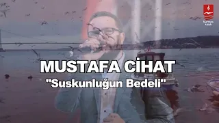 MUSTAFA CİHAT  "SUSKUNLUĞUN BEDELİ"