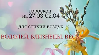 Гороскоп для представителей стихии ВОЗДУХ (Водолей, Близнецы, Весы) на неделю 27.03-02.04