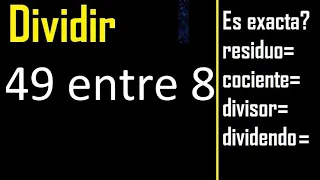 Dividir 49 entre 8 , residuo , es exacta o inexacta la division , cociente dividendo divisor ?